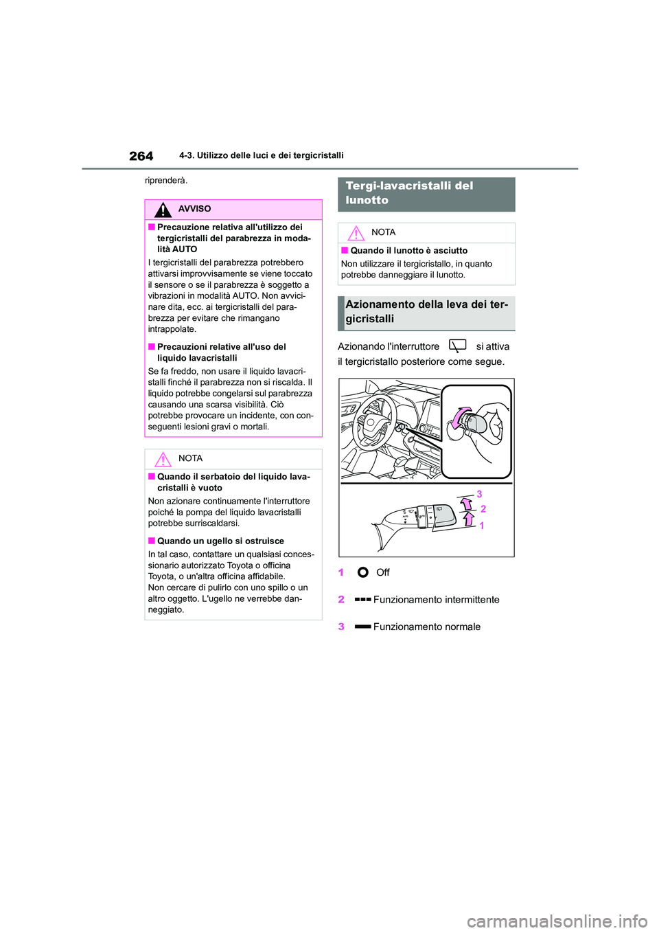 TOYOTA HIGHLANDER 2021  Manuale duso (in Italian) 2644-3. Utilizzo delle luci e dei tergicristalli 
riprenderà.
Azionando linterruttore   si attiva  
il tergicristallo posteriore come segue. 
1  Off 
2 Funzionamento intermittente 
3 Funzionamento n