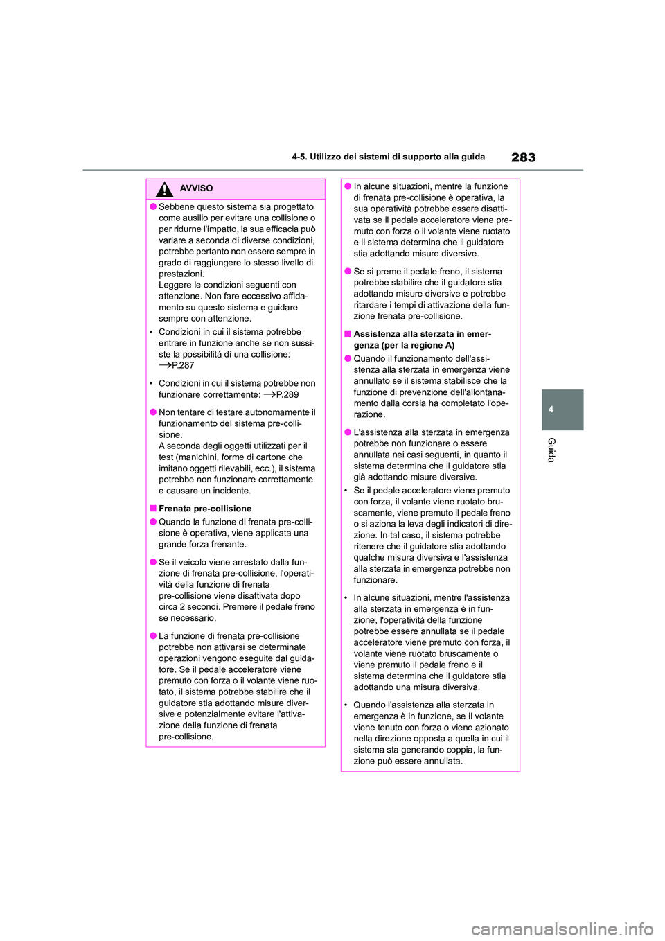 TOYOTA HIGHLANDER 2021  Manuale duso (in Italian) 283
4 
4-5. Utilizzo dei sistemi di supporto alla guida
Guida
AVVISO
●Sebbene questo sistema sia progettato  
come ausilio per evitare una collisione o 
per ridurne limpatto, la sua efficacia può 