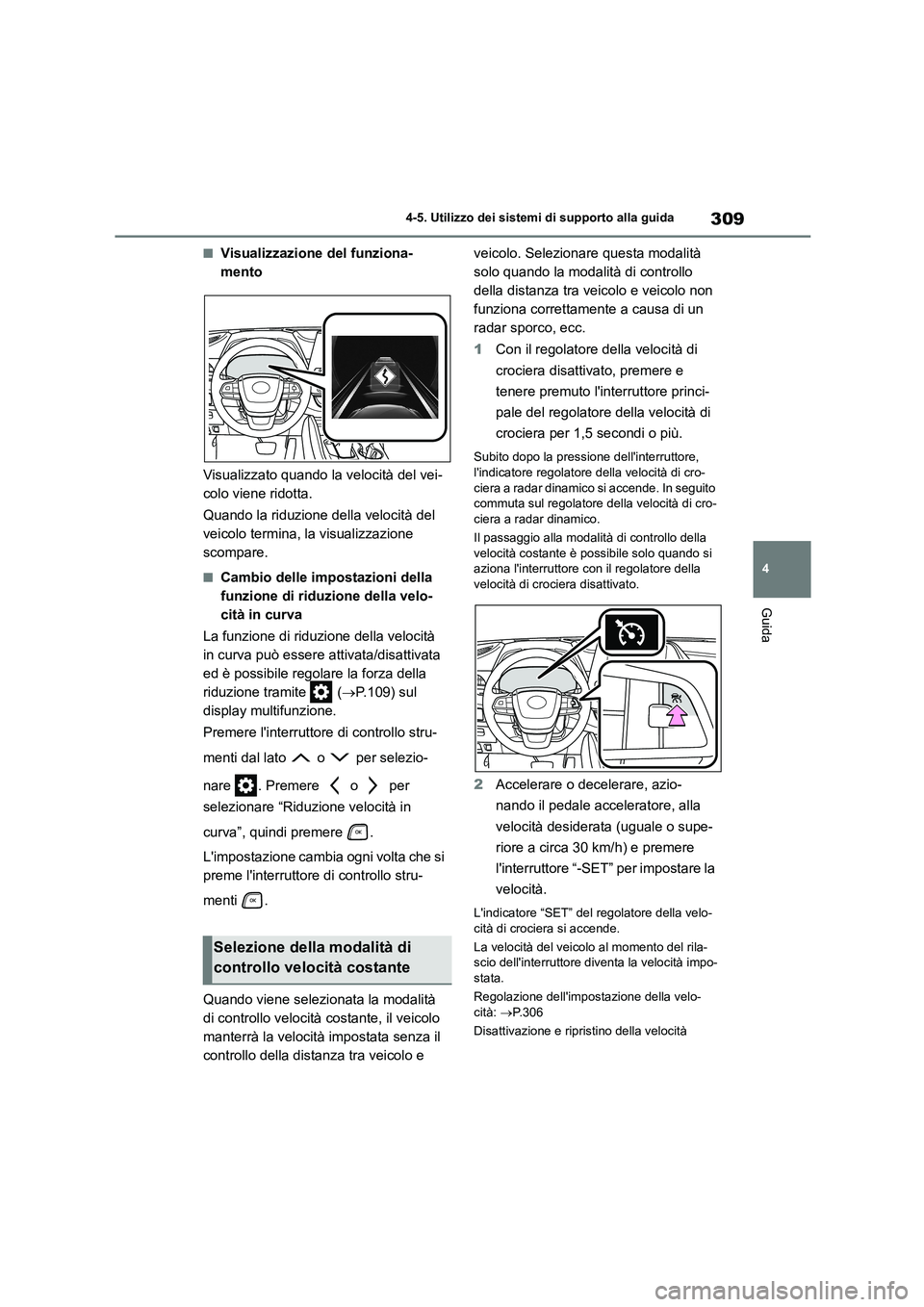 TOYOTA HIGHLANDER 2021  Manuale duso (in Italian) 309
4 
4-5. Utilizzo dei sistemi di supporto alla guida
Guida
■Visualizzazione del funziona- 
mento 
Visualizzato quando la velocità del vei- 
colo viene ridotta. 
Quando la riduzione della velocit