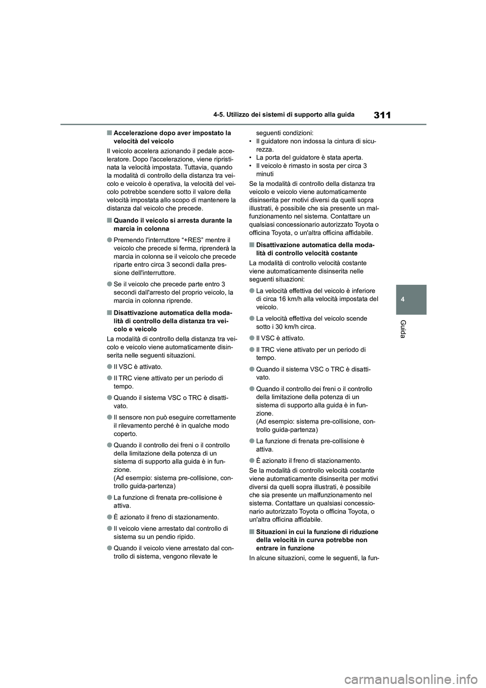 TOYOTA HIGHLANDER 2021  Manuale duso (in Italian) 311
4 
4-5. Utilizzo dei sistemi di supporto alla guida
Guida
■Accelerazione dopo aver impostato la  velocità del veicolo 
Il veicolo accelera  azionando il pedale acce- 
leratore. Dopo lacceleraz