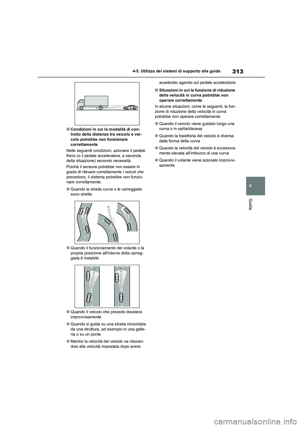 TOYOTA HIGHLANDER 2021  Manuale duso (in Italian) 313
4 
4-5. Utilizzo dei sistemi di supporto alla guida
Guida
■Condizioni in cui  la modalità di con- trollo della distanza tra veicolo e vei- 
colo potrebbe non funzionare 
correttamente 
Nelle se