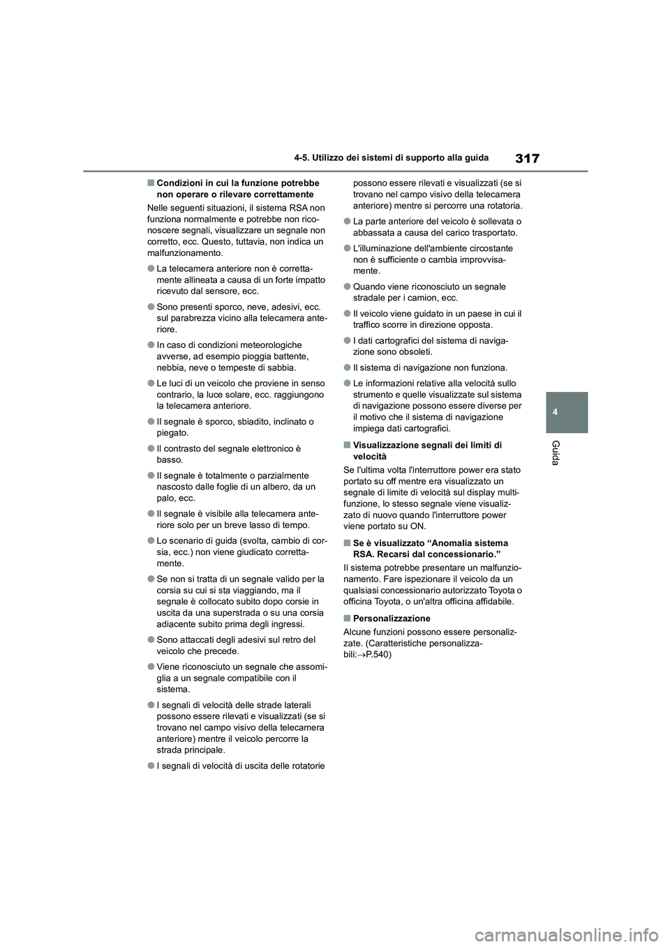 TOYOTA HIGHLANDER 2021  Manuale duso (in Italian) 317
4 
4-5. Utilizzo dei sistemi di supporto alla guida
Guida
■Condizioni in cui la  funzione potrebbe  non operare o rilevare correttamente 
Nelle seguenti situazioni , il sistema RSA non  
funzion