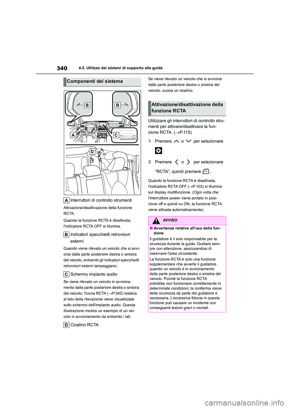 TOYOTA HIGHLANDER 2021  Manuale duso (in Italian) 3404-5. Utilizzo dei sistemi di supporto alla guida
Interruttori di controllo strumenti
Attivazione/disattivazione della funzione  
RCTA. 
Quando la funzione RCTA è disattivata,  
lindicatore RCTA O