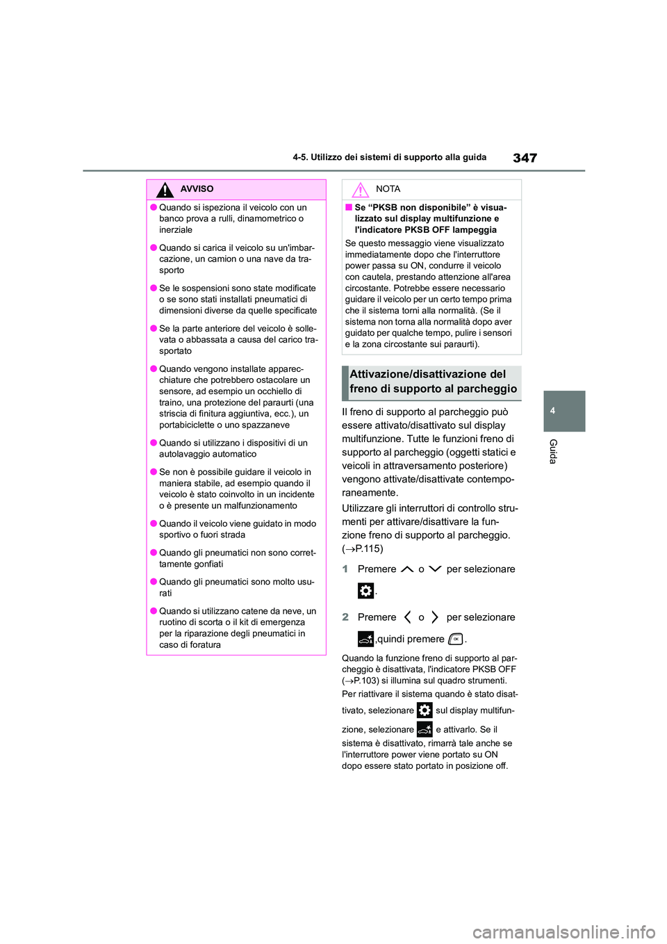TOYOTA HIGHLANDER 2021  Manuale duso (in Italian) 347
4 
4-5. Utilizzo dei sistemi di supporto alla guida
Guida
Il freno di supporto al parcheggio può  
essere attivato/disat tivato sul display  
multifunzione. Tutte le funzioni freno di 
supporto a