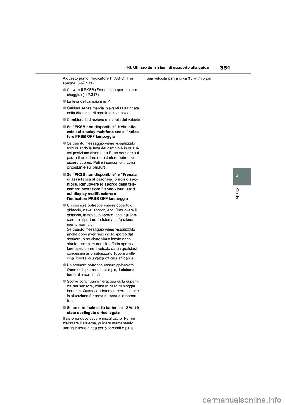 TOYOTA HIGHLANDER 2021  Manuale duso (in Italian) 351
4 
4-5. Utilizzo dei sistemi di supporto alla guida
Guida
A questo punto, lindicatore PKSB OFF si  spegne. ( P.103)
●Attivare il PKSB (Freno di supporto al par- cheggio) ( P.347)
●La le
