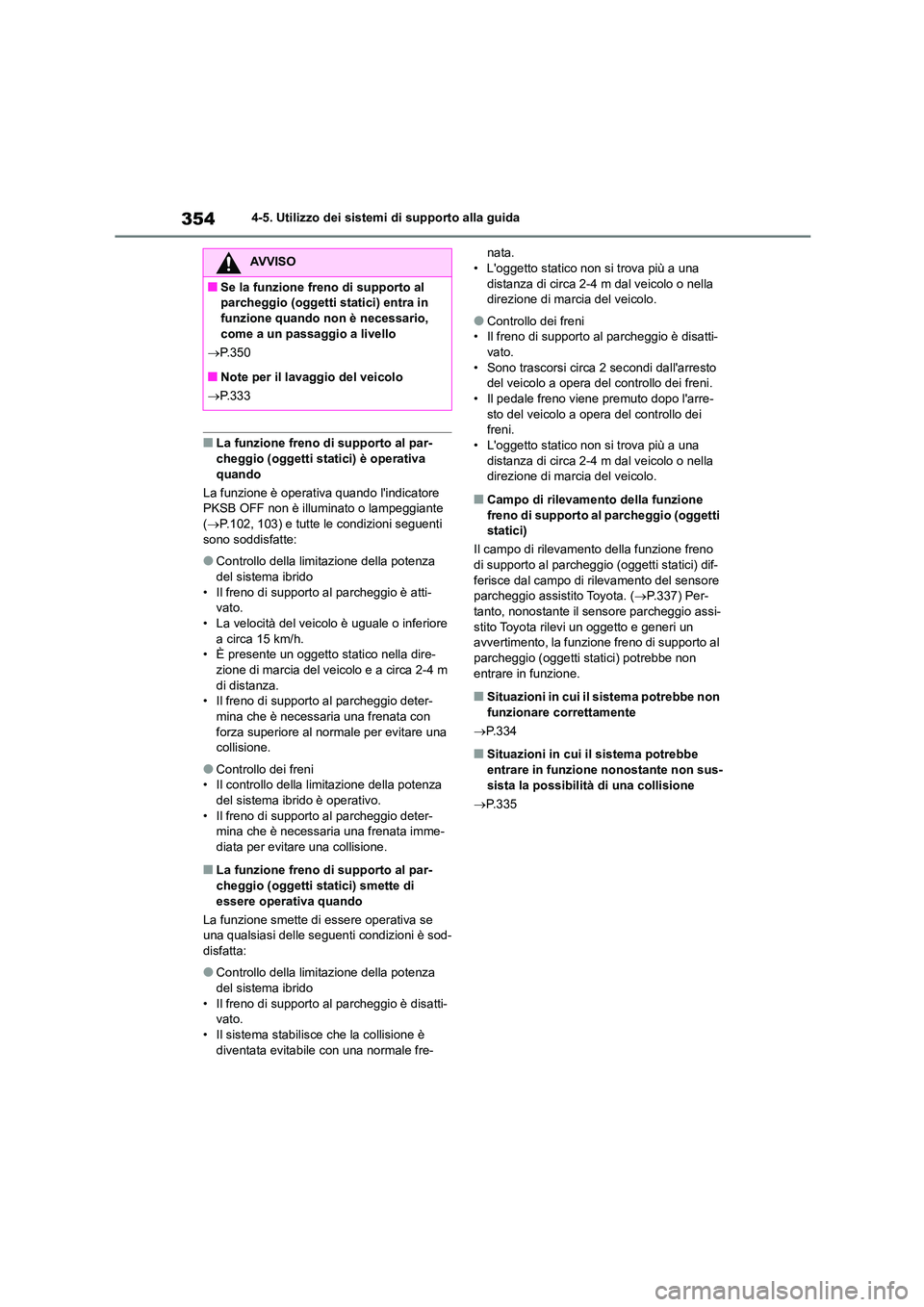 TOYOTA HIGHLANDER 2021  Manuale duso (in Italian) 3544-5. Utilizzo dei sistemi di supporto alla guida
■La funzione freno di supporto al par- 
cheggio (oggetti statici) è operativa 
quando 
La funzione è operativa quando lindicatore  PKSB OFF non