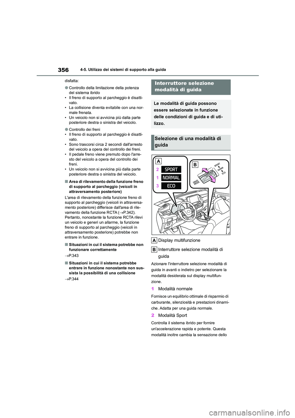 TOYOTA HIGHLANDER 2021  Manuale duso (in Italian) 3564-5. Utilizzo dei sistemi di supporto alla guida 
disfatta:
●Controllo della limitazione della potenza  
del sistema ibrido • Il freno di supporto al parcheggio è disatti- 
vato.
• La collis