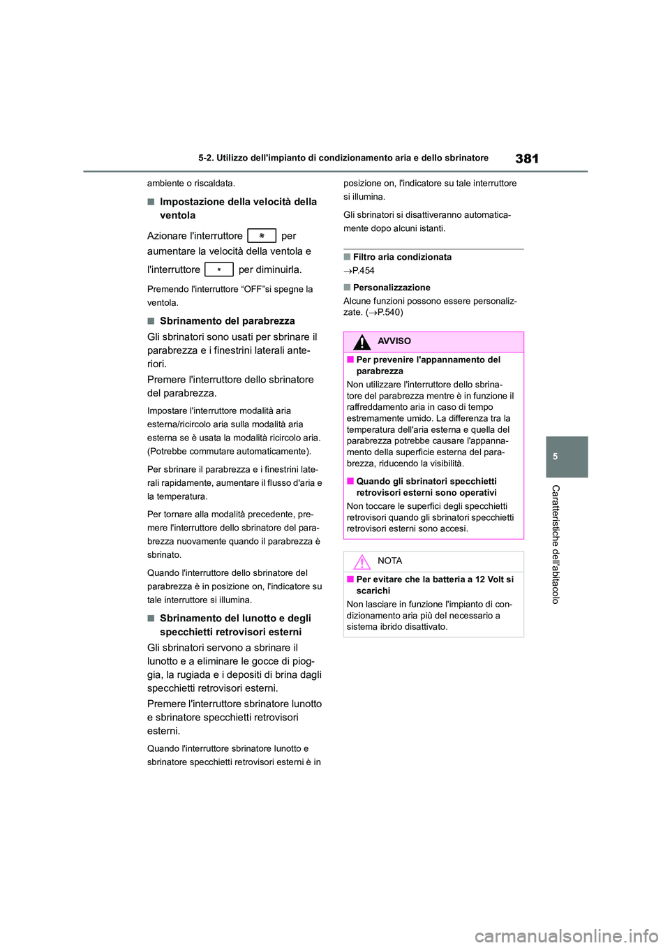 TOYOTA HIGHLANDER 2021  Manuale duso (in Italian) 381
5 
5-2. Utilizzo dellimpianto di cond izionamento aria e dello sbrinatore
Caratteristiche dellabitacolo
ambiente o riscaldata.
■Impostazione della velocità della  
ventola 
Azionare linterru