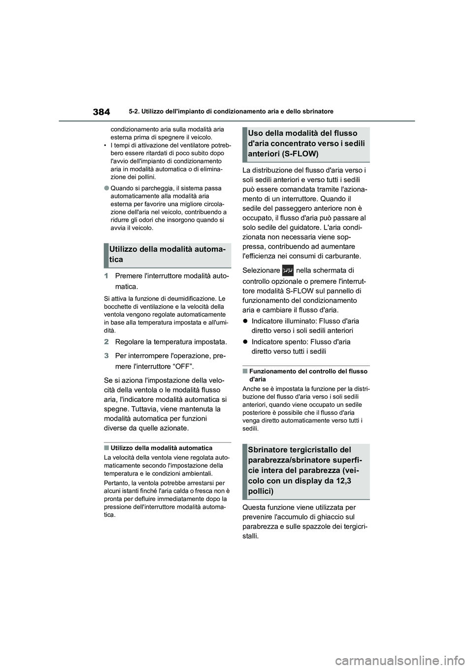 TOYOTA HIGHLANDER 2021  Manuale duso (in Italian) 3845-2. Utilizzo dellimpianto di condizionamento aria e dello sbrinatore 
condizionamento aria sulla modalità aria  esterna prima di spegnere il veicolo. 
• I tempi di attivazione del ventilatore 