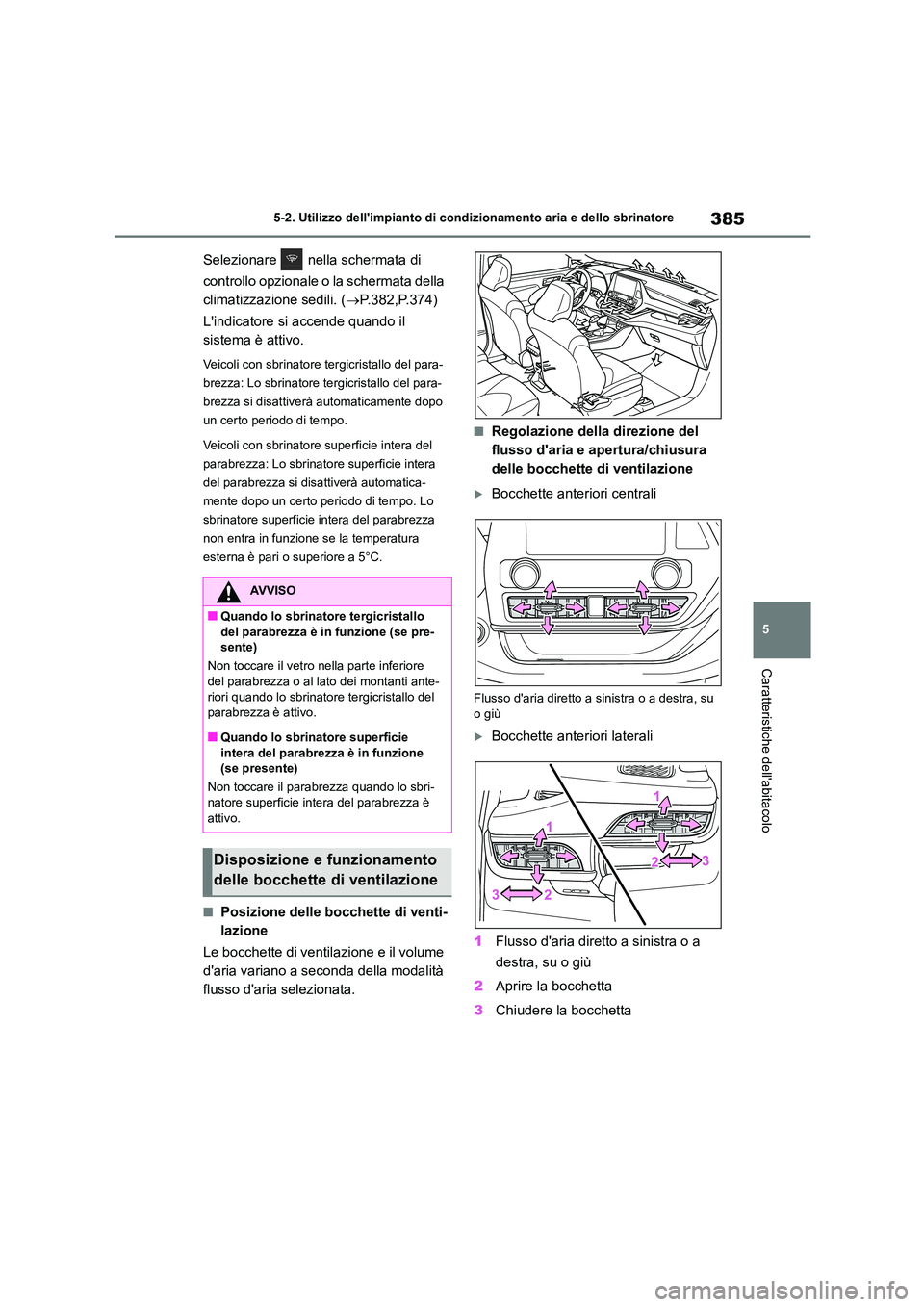 TOYOTA HIGHLANDER 2021  Manuale duso (in Italian) 385
5 
5-2. Utilizzo dellimpianto di cond izionamento aria e dello sbrinatore
Caratteristiche dellabitacolo
Selezionare   nella schermata di  
controllo opzionale o la schermata della  
climatizzazi