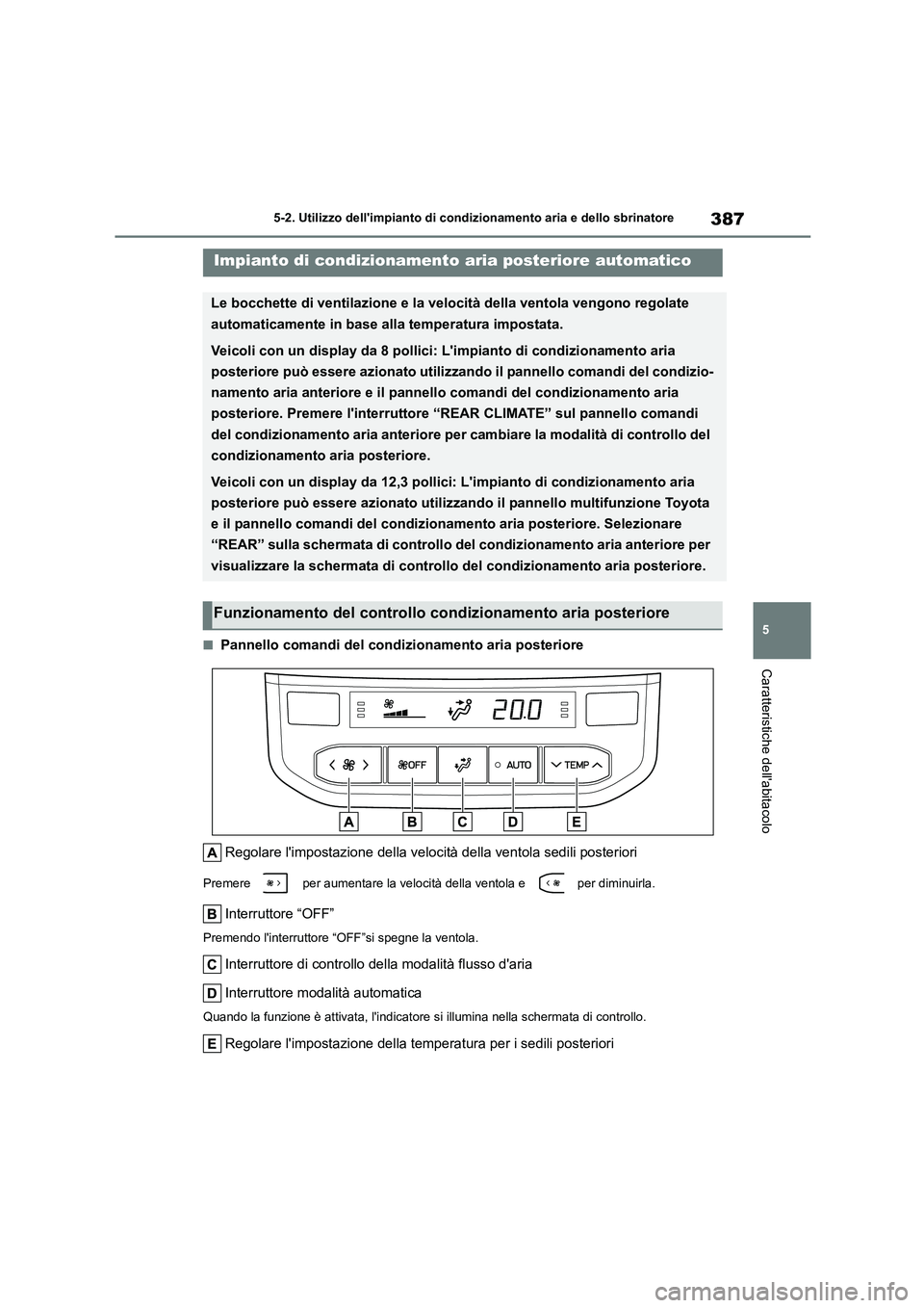 TOYOTA HIGHLANDER 2021  Manuale duso (in Italian) 387
5 
5-2. Utilizzo dellimpianto di cond izionamento aria e dello sbrinatore
Caratteristiche dellabitacolo
■Pannello comandi del condizionamento aria posteriore 
Regolare limpostazione della vel