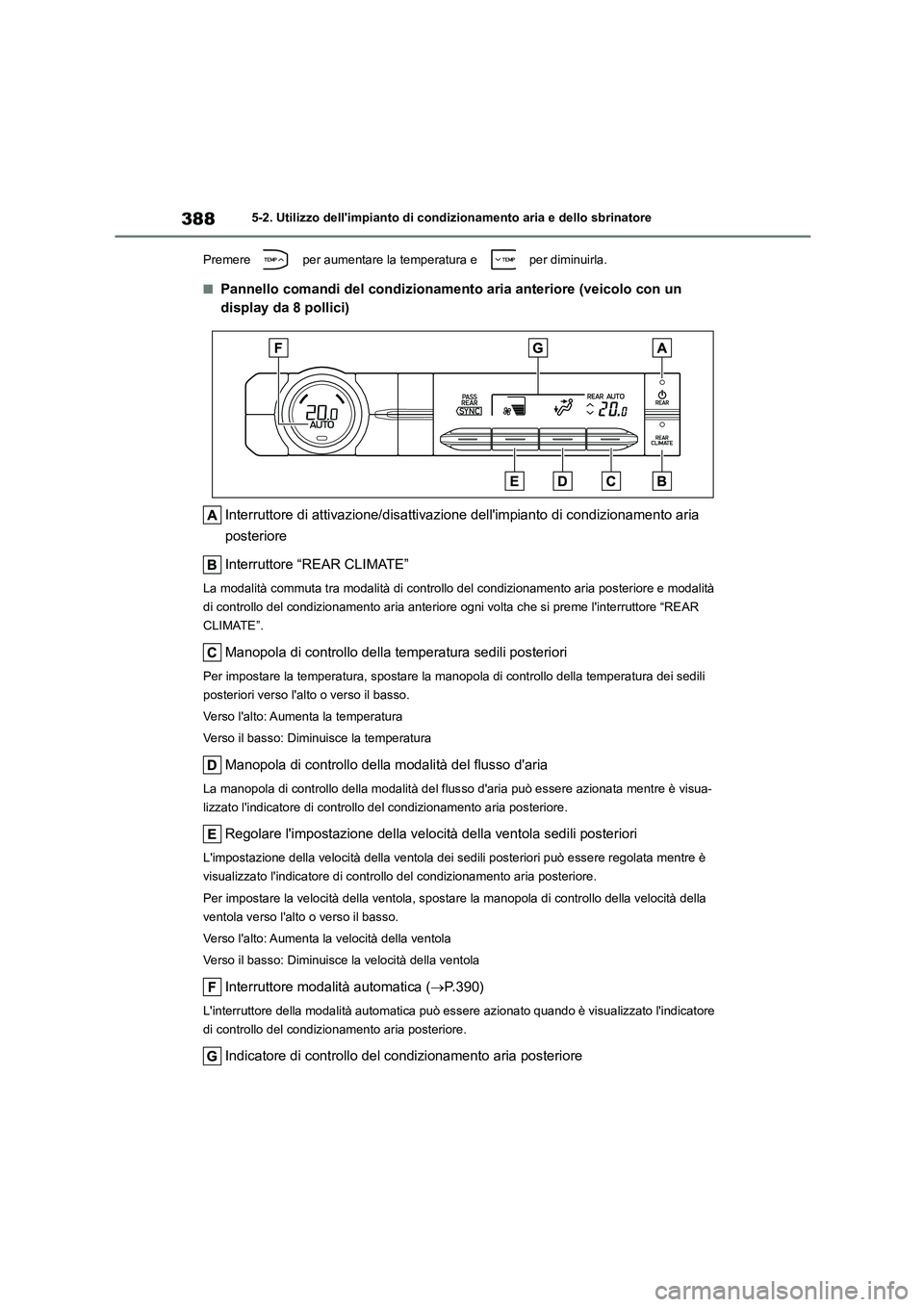 TOYOTA HIGHLANDER 2021  Manuale duso (in Italian) 3885-2. Utilizzo dellimpianto di condizionamento aria e dello sbrinatore 
Premere   per aumentare la temperatura e   per diminuirla.
■Pannello comandi del condizionamento aria anteriore (veicolo co