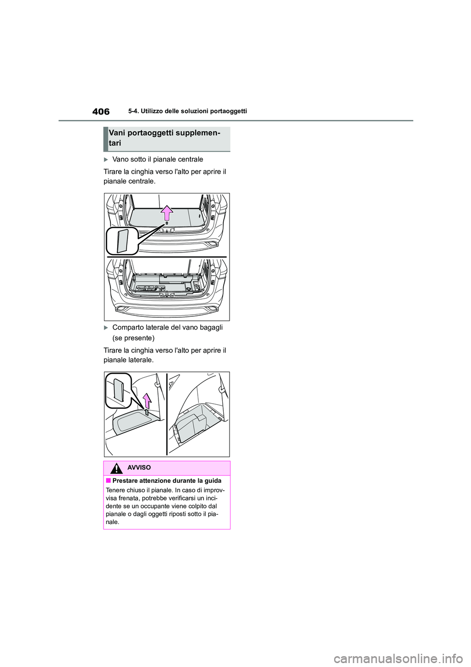 TOYOTA HIGHLANDER 2021  Manuale duso (in Italian) 4065-4. Utilizzo delle soluzioni portaoggetti
Vano sotto il pianale centrale 
Tirare la cinghia verso lalto per aprire il  
pianale centrale.
Comparto laterale del vano bagagli  
(se presente) 