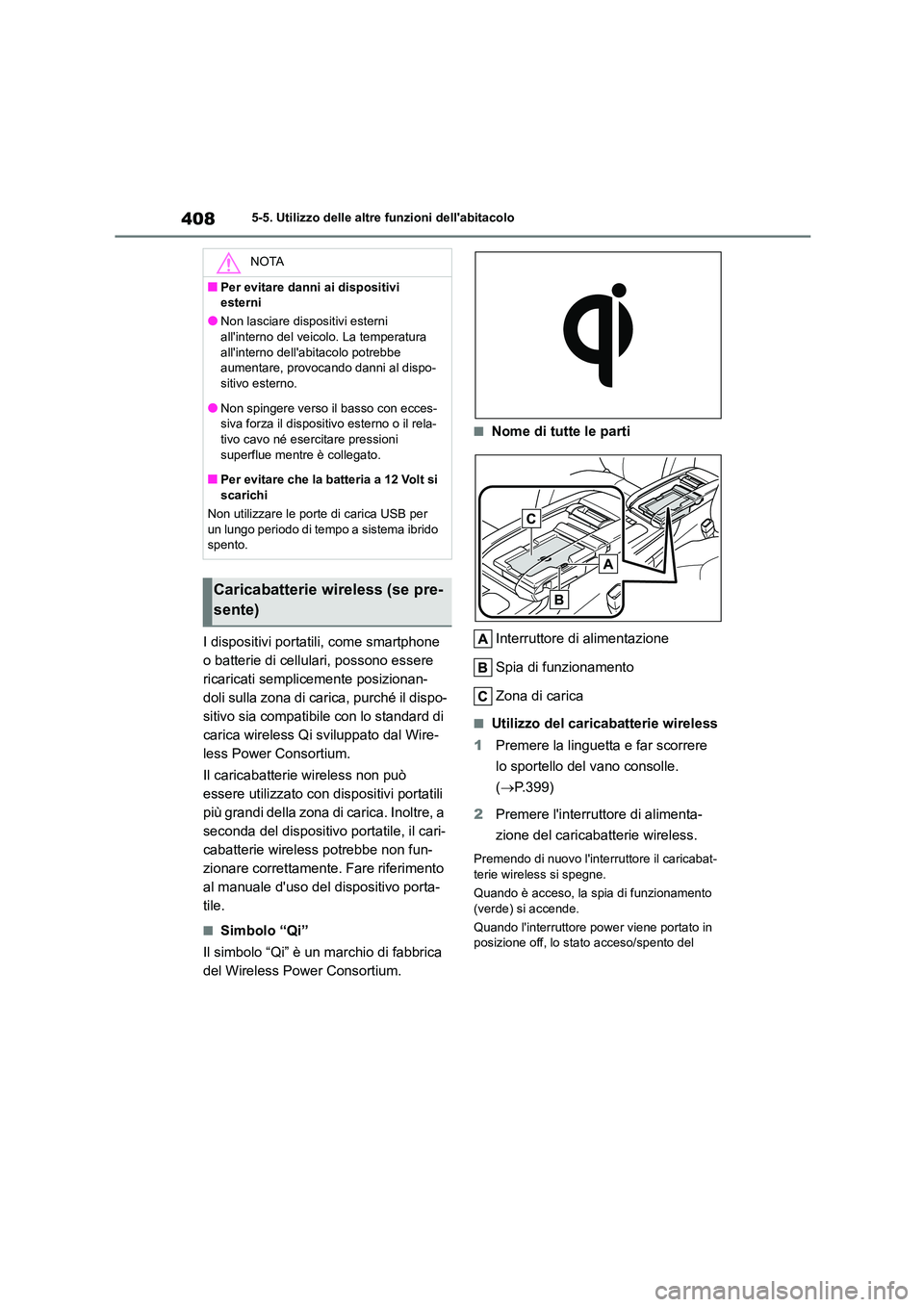 TOYOTA HIGHLANDER 2021  Manuale duso (in Italian) 4085-5. Utilizzo delle altre funzioni dellabitacolo
I dispositivi portatili, come smartphone  
o batterie di cellulari, possono essere 
ricaricati semplicemente posizionan-
doli sulla zona di carica,
