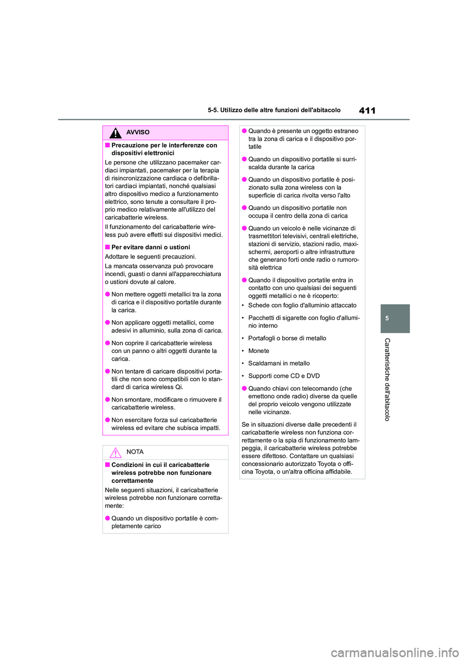 TOYOTA HIGHLANDER 2021  Manuale duso (in Italian) 411
5 
5-5. Utilizzo delle altre funzioni dellabitacolo
Caratteristiche dellabitacolo
AVVISO
■Precauzione per le interferenze con  
dispositivi elettronici 
Le persone che utilizzano pacemaker car