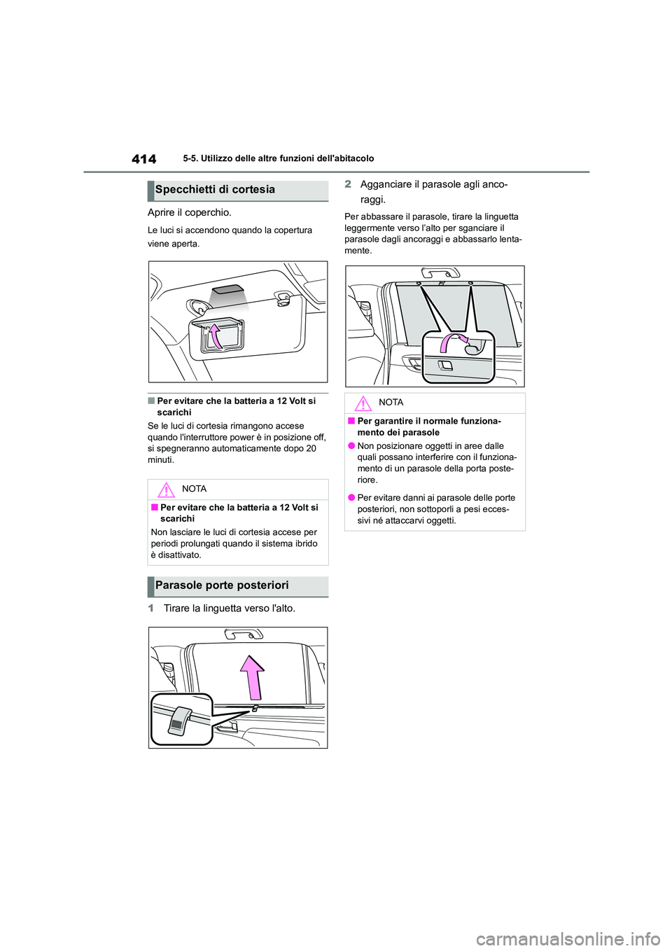 TOYOTA HIGHLANDER 2021  Manuale duso (in Italian) 4145-5. Utilizzo delle altre funzioni dellabitacolo
Aprire il coperchio.
Le luci si accendono quando la copertura  
viene aperta.
■Per evitare che la batteria a 12 Volt si  scarichi 
Se le luci di 