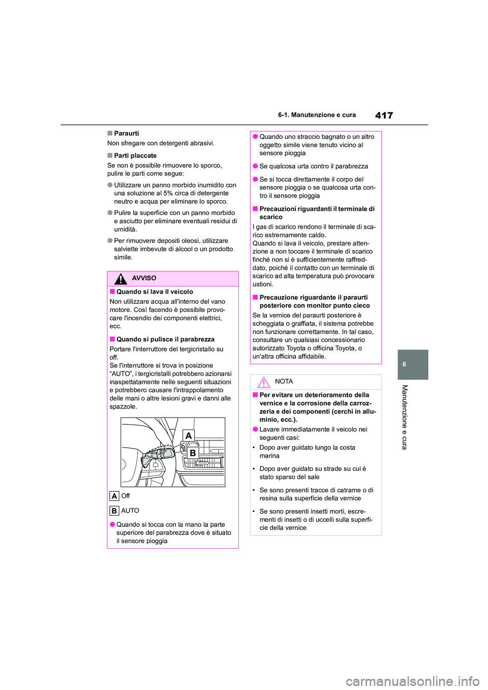TOYOTA HIGHLANDER 2021  Manuale duso (in Italian) 417
6 
6-1. Manutenzione e cura
Manutenzione e cura
■Paraurti 
Non sfregare con detergenti abrasivi.
■Parti placcate
Se non è possibile rimuovere lo sporco,  pulire le parti come segue:
●Utiliz