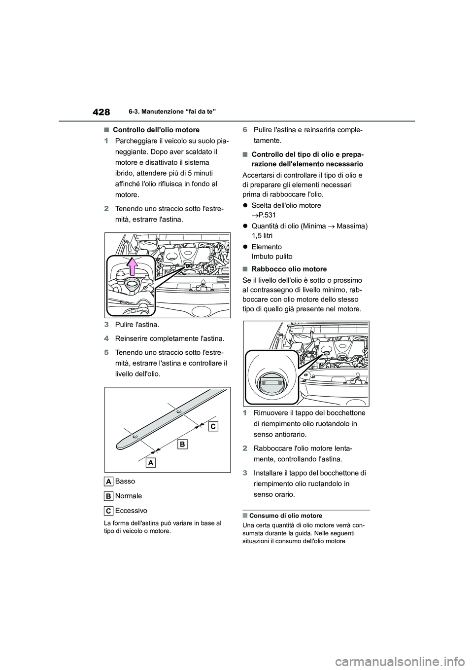 TOYOTA HIGHLANDER 2021  Manuale duso (in Italian) 4286-3. Manutenzione “fai da te”
■Controllo dellolio motore 
1 Parcheggiare il veicolo su suolo pia- 
neggiante. Dopo aver scaldato il 
motore e disattivato il sistema 
ibrido, attendere più d