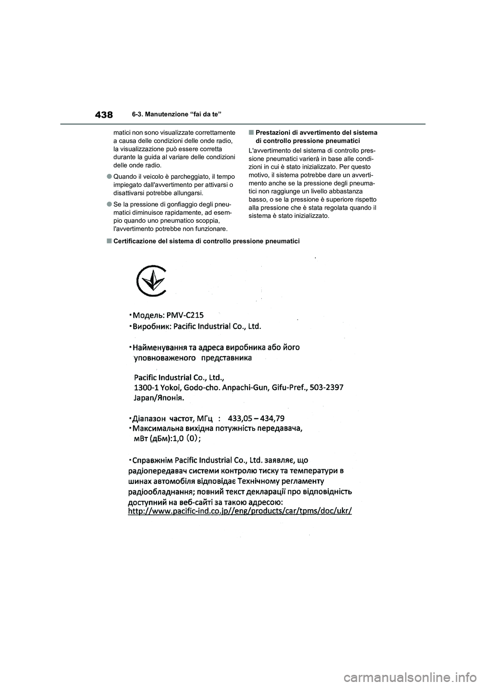 TOYOTA HIGHLANDER 2021  Manuale duso (in Italian) 4386-3. Manutenzione “fai da te” 
matici non sono visualizzate correttamente  a causa delle condizioni  delle onde radio,  
la visualizzazione può essere corretta 
durante la guida al variare del