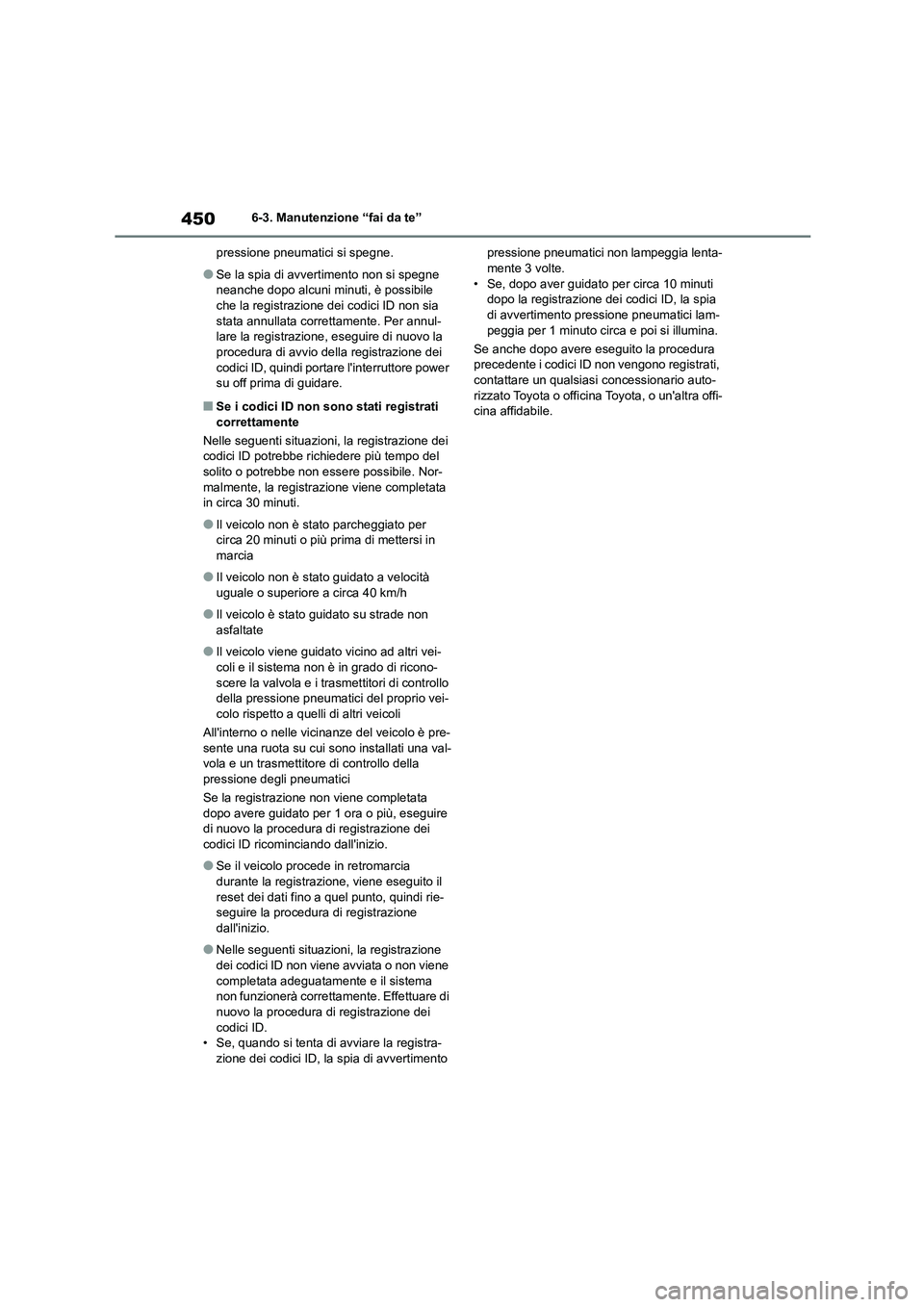 TOYOTA HIGHLANDER 2021  Manuale duso (in Italian) 4506-3. Manutenzione “fai da te” 
pressione pneumatici si spegne.
●Se la spia di avvertimento non si spegne  
neanche dopo alcuni minuti, è possibile  che la registrazione dei codici ID non sia