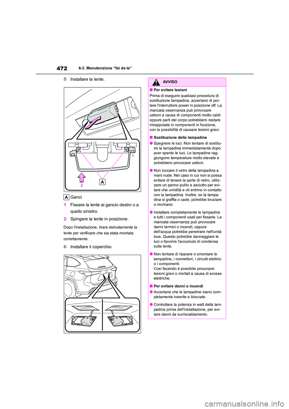 TOYOTA HIGHLANDER 2021  Manuale duso (in Italian) 4726-3. Manutenzione “fai da te”
5Installare la lente. 
Ganci 
1 Fissare la lente al gancio destro o a  
quello sinistro. 
2 Spingere la lente in posizione.
Dopo linstallazione, tirare delicatame