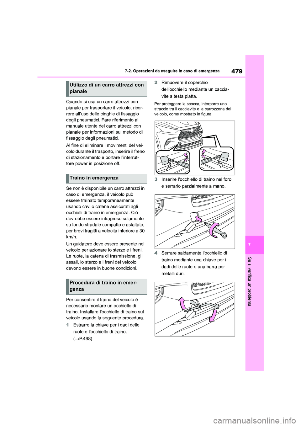 TOYOTA HIGHLANDER 2021  Manuale duso (in Italian) 479
7 
7-2. Operazioni da eseguire in caso di emergenza
Se si verifica un problema
Quando si usa un carro attrezzi con  
pianale per trasportare il veicolo, ricor-
rere all’uso delle cinghie di fiss