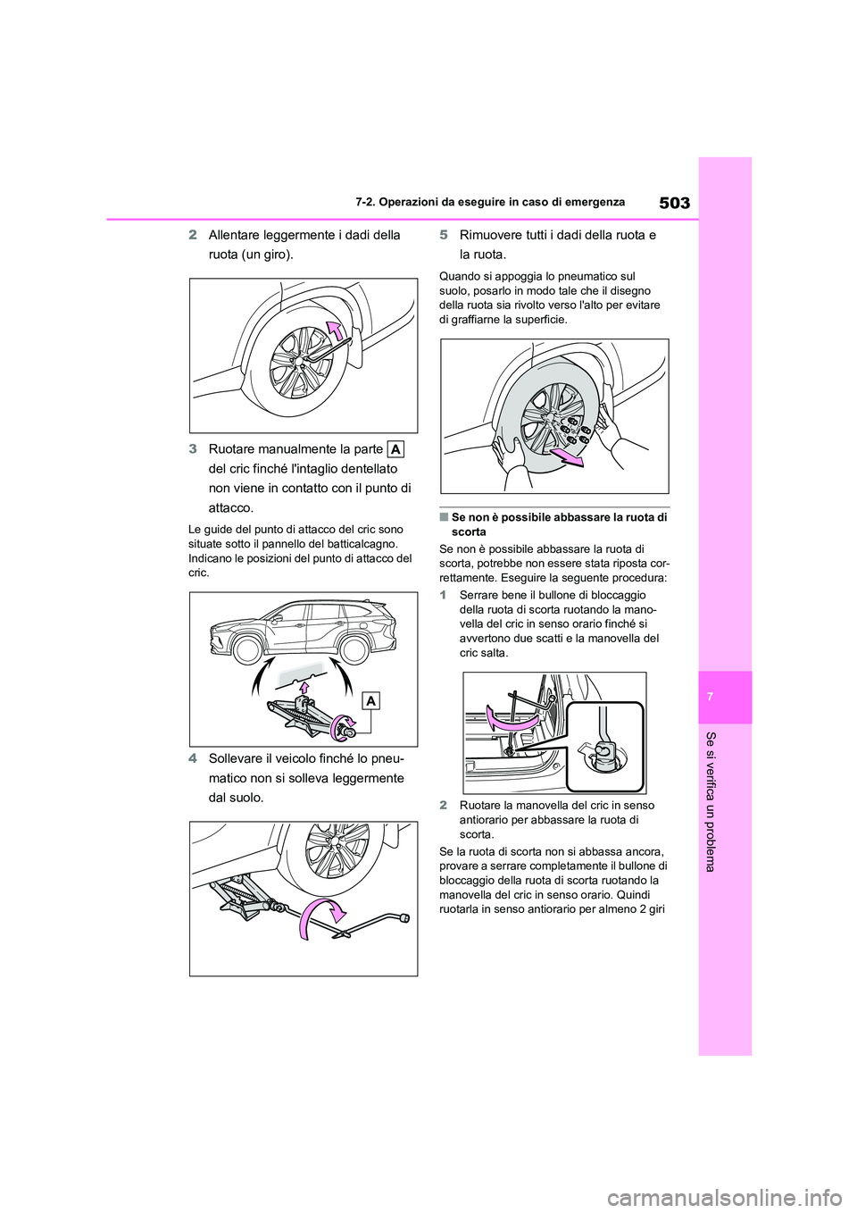 TOYOTA HIGHLANDER 2021  Manuale duso (in Italian) 503
7 
7-2. Operazioni da eseguire in caso di emergenza
Se si verifica un problema
2 Allentare leggermente i dadi della  
ruota (un giro). 
3 Ruotare manualmente la parte    
del cric finché lintagl