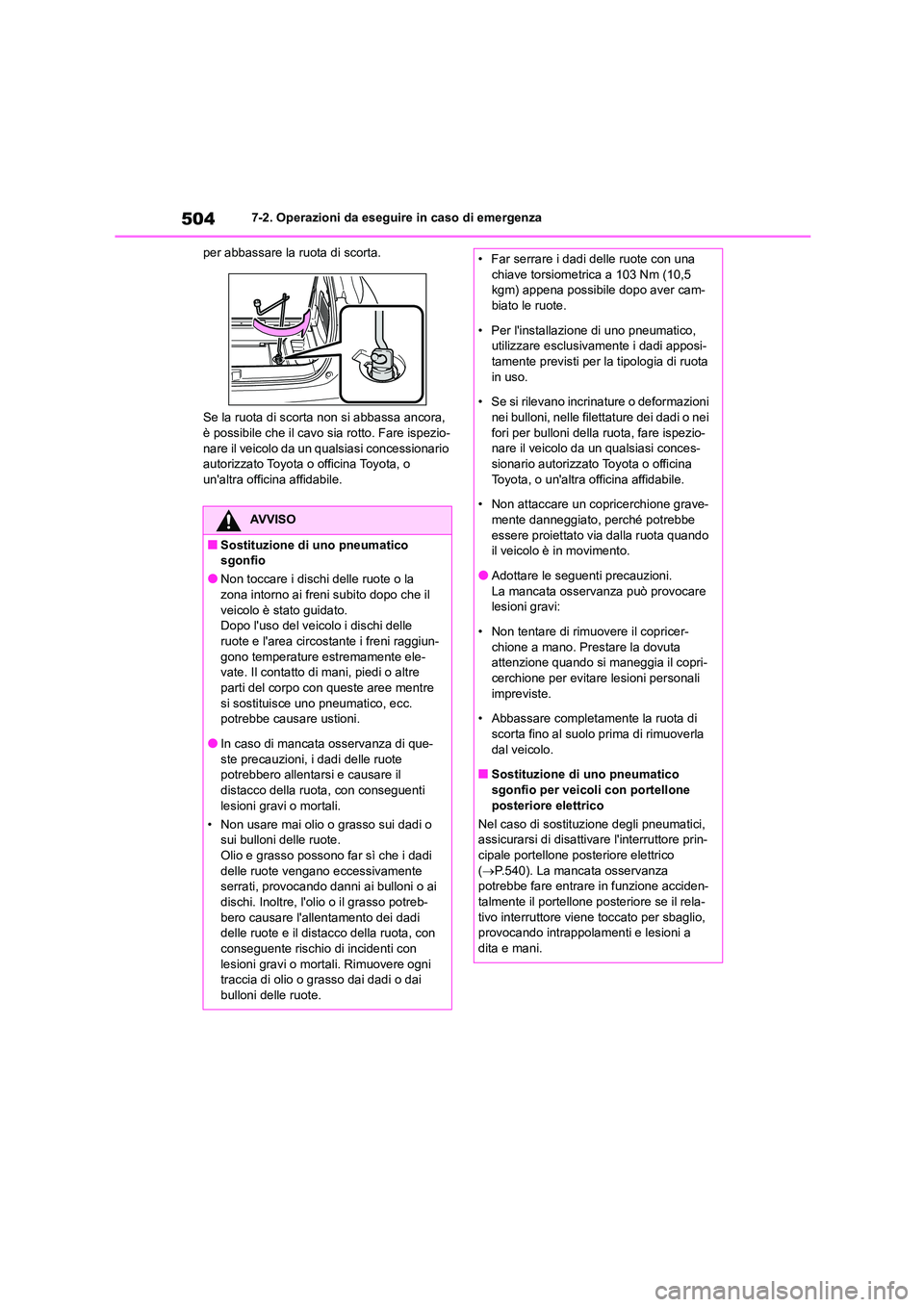TOYOTA HIGHLANDER 2021  Manuale duso (in Italian) 5047-2. Operazioni da eseguire in caso di emergenza 
per abbassare la ruota di scorta. 
Se la ruota di scorta non si abbassa ancora,  
è possibile che il cavo  sia rotto. Fare ispezio- 
nare il veico
