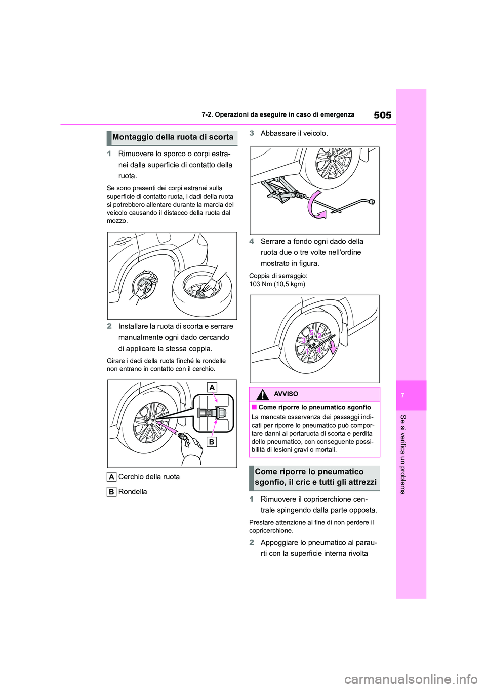 TOYOTA HIGHLANDER 2021  Manuale duso (in Italian) 505
7 
7-2. Operazioni da eseguire in caso di emergenza
Se si verifica un problema
1 Rimuovere lo sporco o corpi estra- 
nei dalla superficie di contatto della 
ruota.
Se sono presenti dei corpi estra