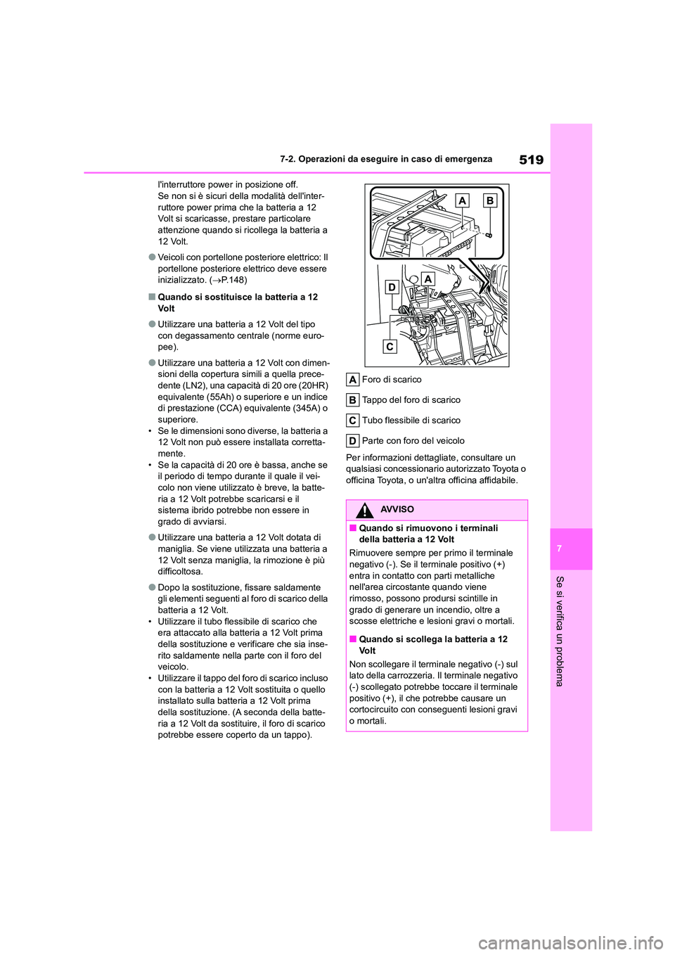 TOYOTA HIGHLANDER 2021  Manuale duso (in Italian) 519
7 
7-2. Operazioni da eseguire in caso di emergenza
Se si verifica un problema
linterruttore power in posizione off. Se non si è sicuri della modalità dellinter- 
ruttore power prima che la ba
