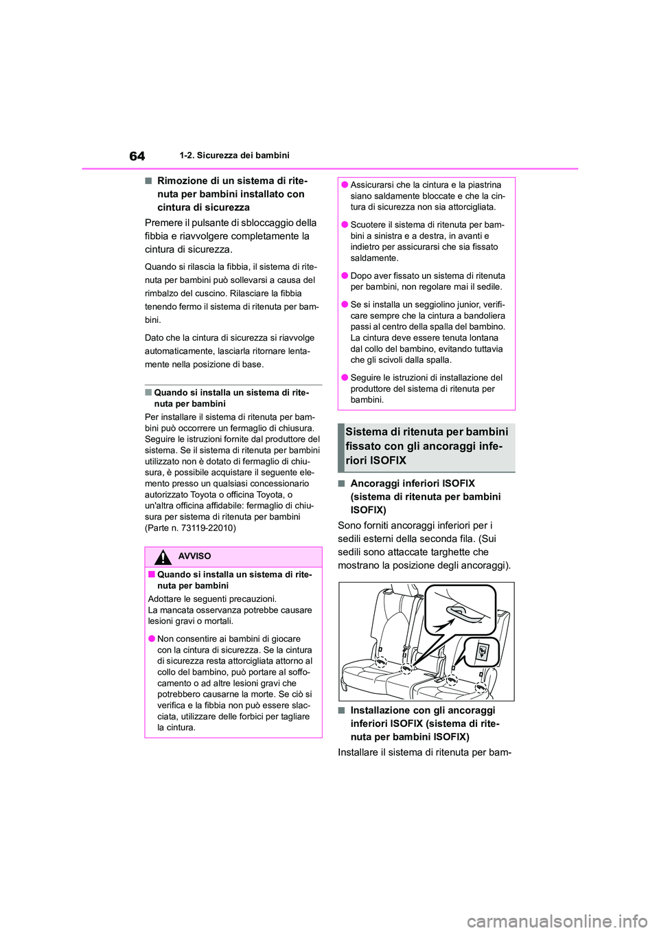 TOYOTA HIGHLANDER 2021  Manuale duso (in Italian) 641-2. Sicurezza dei bambini
■Rimozione di un sistema di rite- 
nuta per bambini installato con 
cintura di sicurezza 
Premere il pulsante di sbloccaggio della  
fibbia e riavvolgere completamente l