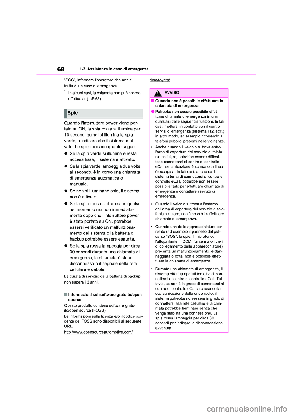TOYOTA HIGHLANDER 2021  Manuale duso (in Italian) 681-3. Assistenza in caso di emergenza 
“SOS”, informare loperatore che non si  
tratta di un caso di emergenza.
*: In alcuni casi, la chiamata non può essere 
effettuata. ( P. 6 8 )
Quando l