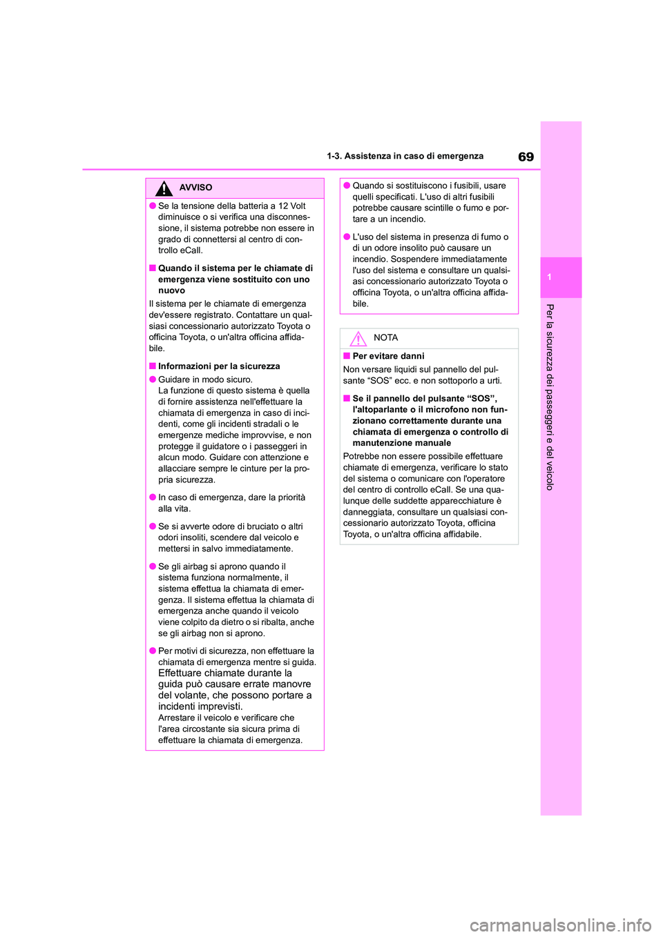 TOYOTA HIGHLANDER 2021  Manuale duso (in Italian) 69
1 
1-3. Assistenza in caso di emergenza
Per la sicurezza dei passeggeri e del veicolo
AVVISO
●Se la tensione della batteria a 12 Volt  
diminuisce o si verifica una disconnes-
sione, il sistema p