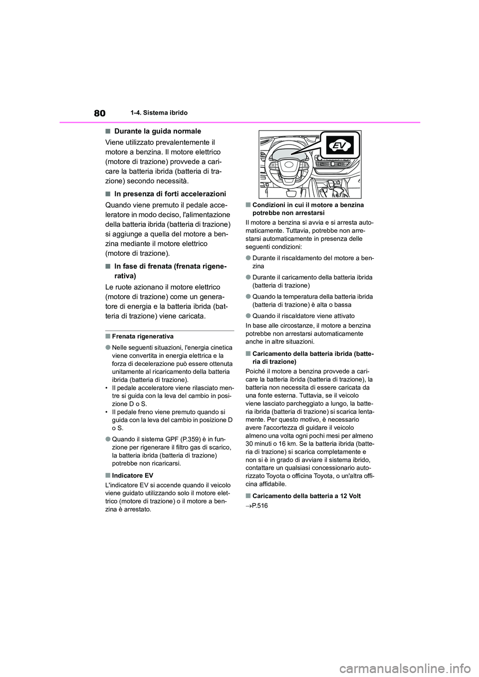 TOYOTA HIGHLANDER 2022 Manuale duso (in Italian) 801-4. Sistema ibrido
■Durante la guida normale
Viene utilizzato prevalentemente il
motore a benzina. Il motore elettrico
(motore di trazione) provvede a cari-
care la batteria ibrida (batteria TOYOTA HIGHLANDER 2022 Manuale duso (in Italian) 801-4. Sistema ibrido
■Durante la guida normale
Viene utilizzato prevalentemente il
motore a benzina. Il motore elettrico
(motore di trazione) provvede a cari-
care la batteria ibrida (batteria