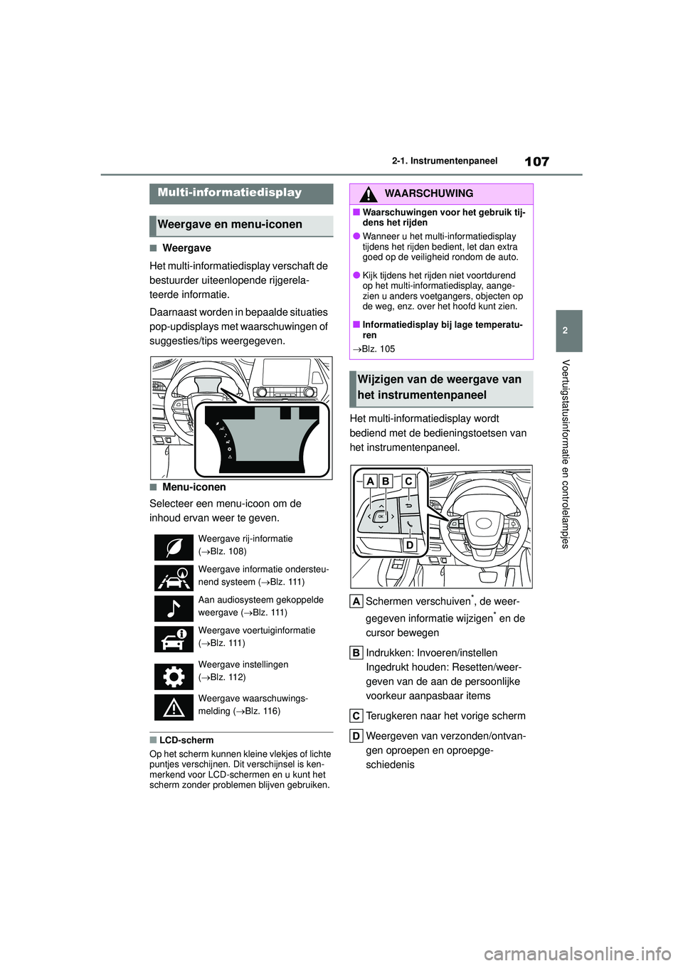 TOYOTA HIGHLANDER 2021 Instructieboekje (in Dutch) 107
2
2-1. Instrumentenpaneel
Voertuigstatusinformatie en controlelampjes
■Weergave
Het multi-informatiedisplay verschaft de
bestuurder uiteenlopende rijgerela-
teerde informatie.
Daarnaast worden TOYOTA HIGHLANDER 2021 Instructieboekje (in Dutch) 107
2
2-1. Instrumentenpaneel
Voertuigstatusinformatie en controlelampjes
■Weergave
Het multi-informatiedisplay verschaft de
bestuurder uiteenlopende rijgerela-
teerde informatie.
Daarnaast worden