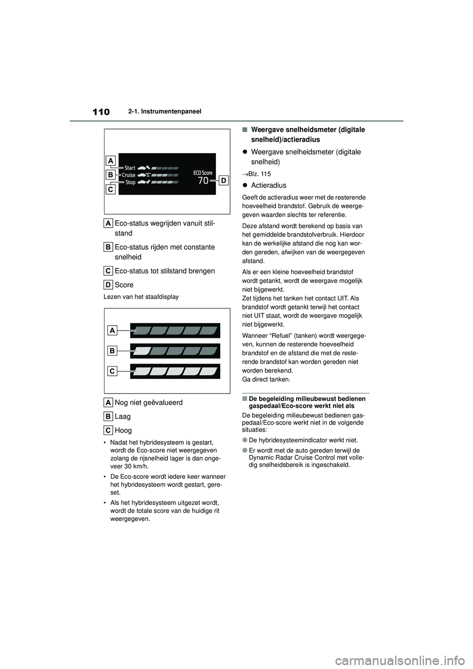 TOYOTA HIGHLANDER 2022  Instructieboekje (in Dutch) 1102-1. Instrumentenpaneel
Eco-status wegrijden vanuit stil-
stand
Eco-status rijden met constante 
snelheid
Eco-status tot stilstand brengen
Score
Lezen van het staafdisplay
Nog niet geëvalueerd
Laa