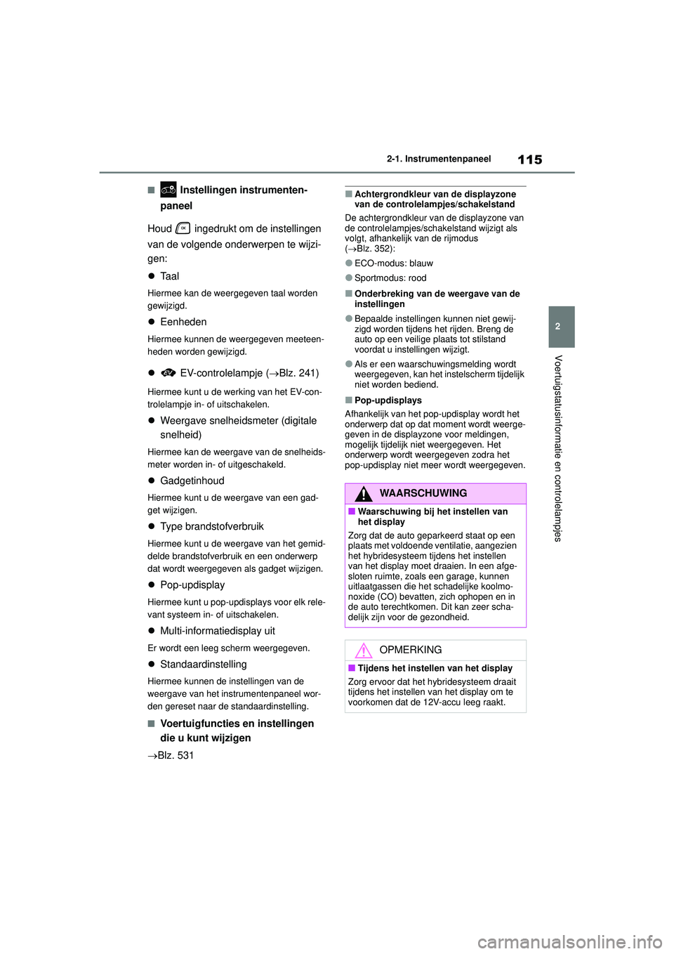 TOYOTA HIGHLANDER 2021 Instructieboekje (in Dutch) 115
2
2-1. Instrumentenpaneel
Voertuigstatusinformatie en controlelampjes
■ Instellingen instrumenten-
paneel
Houd ingedrukt om de instellingen
van de volgende onderwerpen te wijzi-
gen:
Ta a TOYOTA HIGHLANDER 2021 Instructieboekje (in Dutch) 115
2
2-1. Instrumentenpaneel
Voertuigstatusinformatie en controlelampjes
■ Instellingen instrumenten-
paneel
Houd ingedrukt om de instellingen
van de volgende onderwerpen te wijzi-
gen:
Ta a