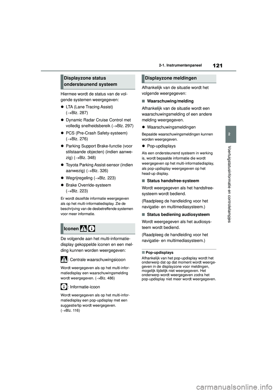 TOYOTA HIGHLANDER 2022  Instructieboekje (in Dutch) 121
2
2-1. Instrumentenpaneel
Voertuigstatusinformatie en controlelampjes
Hiermee wordt de status van de vol-
gende systemen weergegeven:

LTA (Lane Tracing Assist) 
(Blz. 287)
 Dynamic Radar