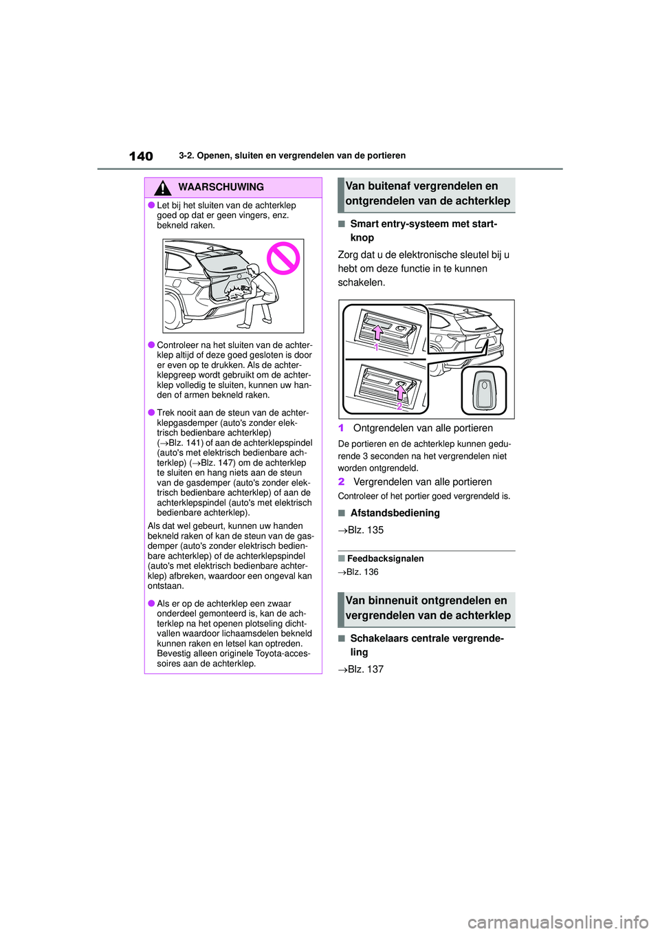 TOYOTA HIGHLANDER 2021 Instructieboekje (in Dutch) 1403-2. Openen, sluiten en vergrendelen van de portieren
■Smart entry-systeem met start-
knop
Zorg dat u de elektronische sleutel bij u
hebt om deze functie in te kunnen
schakelen.
1 Ontgrendelen TOYOTA HIGHLANDER 2021 Instructieboekje (in Dutch) 1403-2. Openen, sluiten en vergrendelen van de portieren
■Smart entry-systeem met start-
knop
Zorg dat u de elektronische sleutel bij u
hebt om deze functie in te kunnen
schakelen.
1 Ontgrendelen