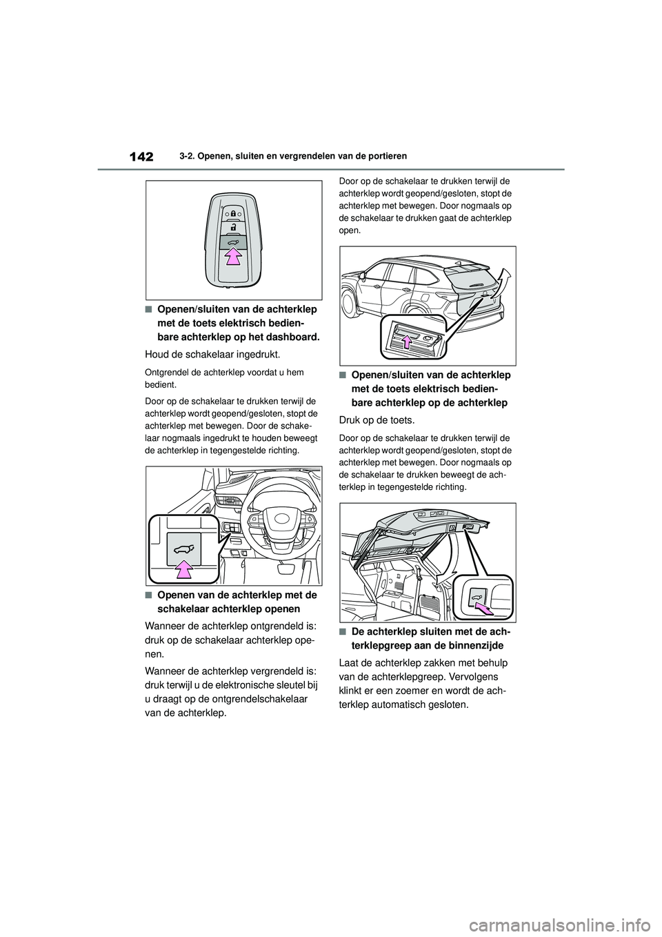 TOYOTA HIGHLANDER 2021 Instructieboekje (in Dutch) 1423-2. Openen, sluiten en vergrendelen van de portieren
■Openen/sluiten van de achterklep
met de toets elektrisch bedien-
bare achterklep op het dashboard.
Houd de schakelaar ingedrukt.
Ontgrendel TOYOTA HIGHLANDER 2021 Instructieboekje (in Dutch) 1423-2. Openen, sluiten en vergrendelen van de portieren
■Openen/sluiten van de achterklep
met de toets elektrisch bedien-
bare achterklep op het dashboard.
Houd de schakelaar ingedrukt.
Ontgrendel