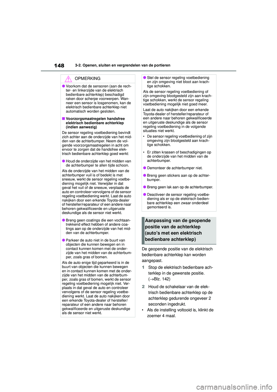 TOYOTA HIGHLANDER 2022 Instructieboekje (in Dutch) 1483-2. Openen, sluiten en vergrendelen van de portieren
De geopende positie van de elektrisch
bedienbare achterklep kan worden
aangepast.
1Stop de elektrisch bedienbare ach-
terklep in de gewenste TOYOTA HIGHLANDER 2022 Instructieboekje (in Dutch) 1483-2. Openen, sluiten en vergrendelen van de portieren
De geopende positie van de elektrisch
bedienbare achterklep kan worden
aangepast.
1Stop de elektrisch bedienbare ach-
terklep in de gewenste