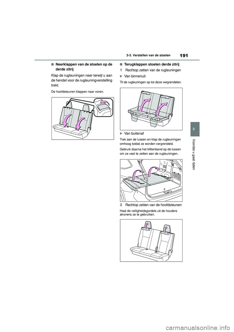 TOYOTA HIGHLANDER 2021 Instructieboekje (in Dutch) 191
3
3-3. Verstellen van de stoelen
Voordat u gaat rijden
■Neerklappen van de stoelen op de
derde zitrij
Klap de rugleuningen neer terwijl u aan
de hendel voor de rugleuningverstelling
trekt.
De TOYOTA HIGHLANDER 2021 Instructieboekje (in Dutch) 191
3
3-3. Verstellen van de stoelen
Voordat u gaat rijden
■Neerklappen van de stoelen op de
derde zitrij
Klap de rugleuningen neer terwijl u aan
de hendel voor de rugleuningverstelling
trekt.
De
