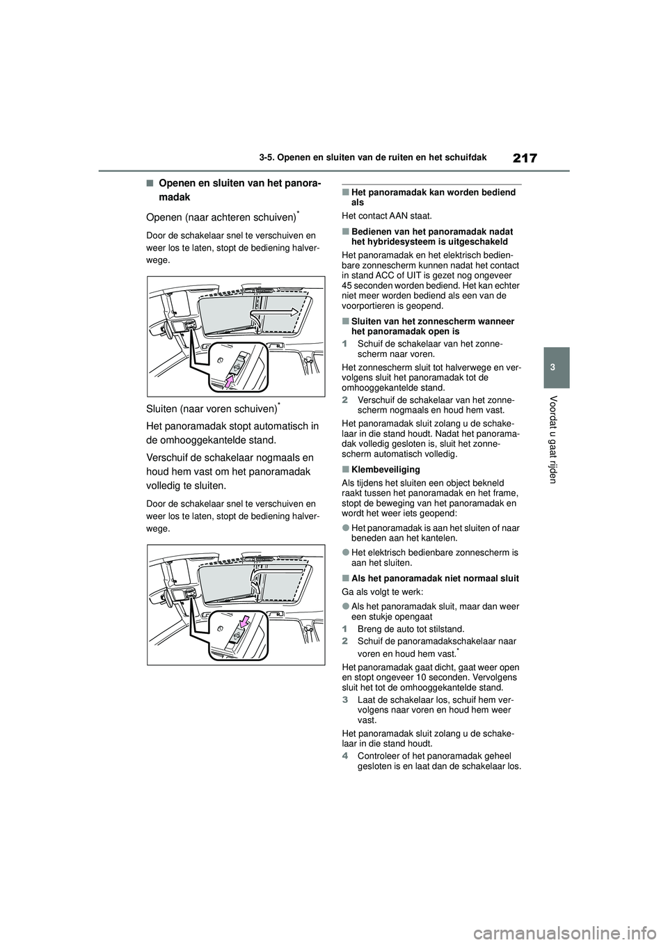 TOYOTA HIGHLANDER 2021 Instructieboekje (in Dutch) 217
3
3-5. Openen en sluiten van de ruiten en het schuifdak
Voordat u gaat rijden
■Openen en sluiten van het panora-
madak
Openen (naar achteren schuiven)*
Door de schakelaar snel te verschuiven en TOYOTA HIGHLANDER 2021 Instructieboekje (in Dutch) 217
3
3-5. Openen en sluiten van de ruiten en het schuifdak
Voordat u gaat rijden
■Openen en sluiten van het panora-
madak
Openen (naar achteren schuiven)*
Door de schakelaar snel te verschuiven en