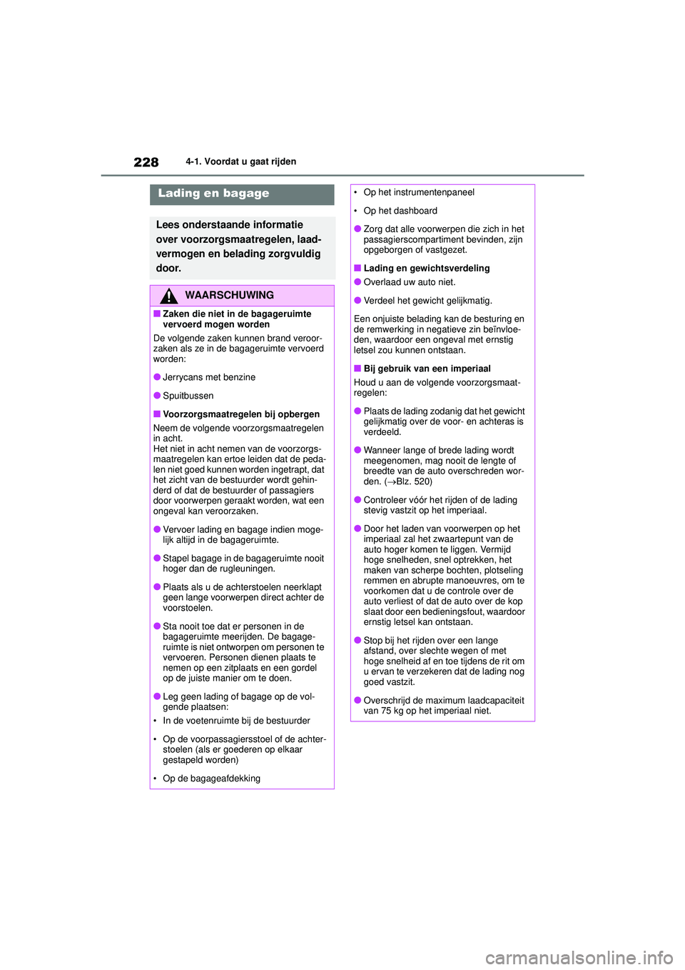 TOYOTA HIGHLANDER 2021  Instructieboekje (in Dutch) 2284-1. Voordat u gaat rijden
Lading en bagage
Lees onderstaande informatie 
over voorzorgsmaatregelen, laad-
vermogen en belading zorgvuldig 
door.
WAARSCHUWING
■Zaken die niet in de bagageruimte 

