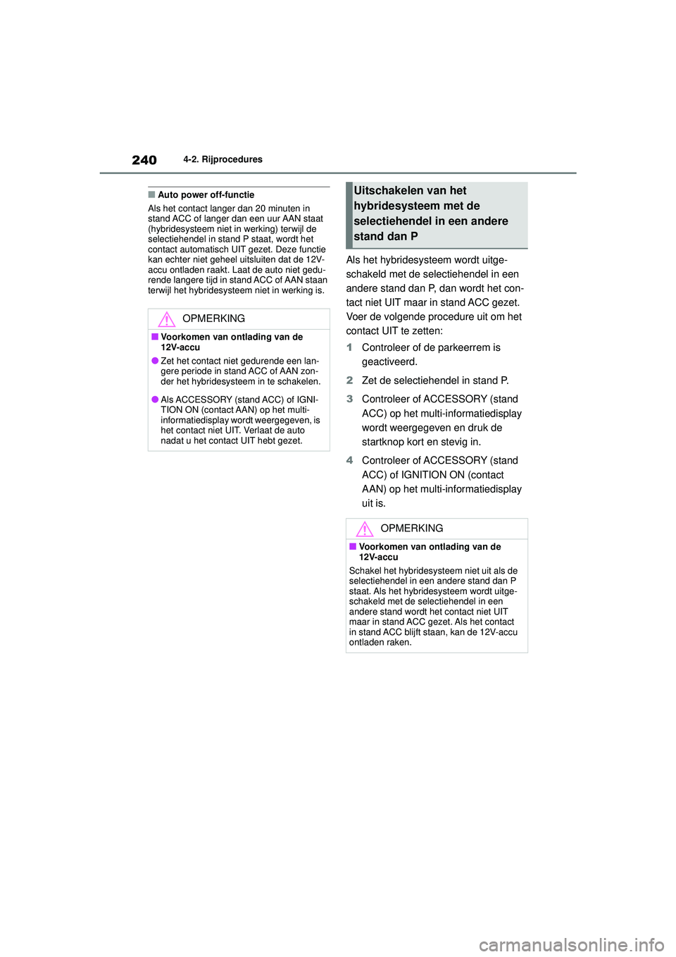 TOYOTA HIGHLANDER 2021 Instructieboekje (in Dutch) 2404-2. Rijprocedures
■Auto power off-functie
Als het contact langer dan 20 minuten in
stand ACC of langer dan een uur AAN staat
(hybridesysteem niet in werking) terwijl de
selectiehendel in stan TOYOTA HIGHLANDER 2021 Instructieboekje (in Dutch) 2404-2. Rijprocedures
■Auto power off-functie
Als het contact langer dan 20 minuten in
stand ACC of langer dan een uur AAN staat
(hybridesysteem niet in werking) terwijl de
selectiehendel in stan