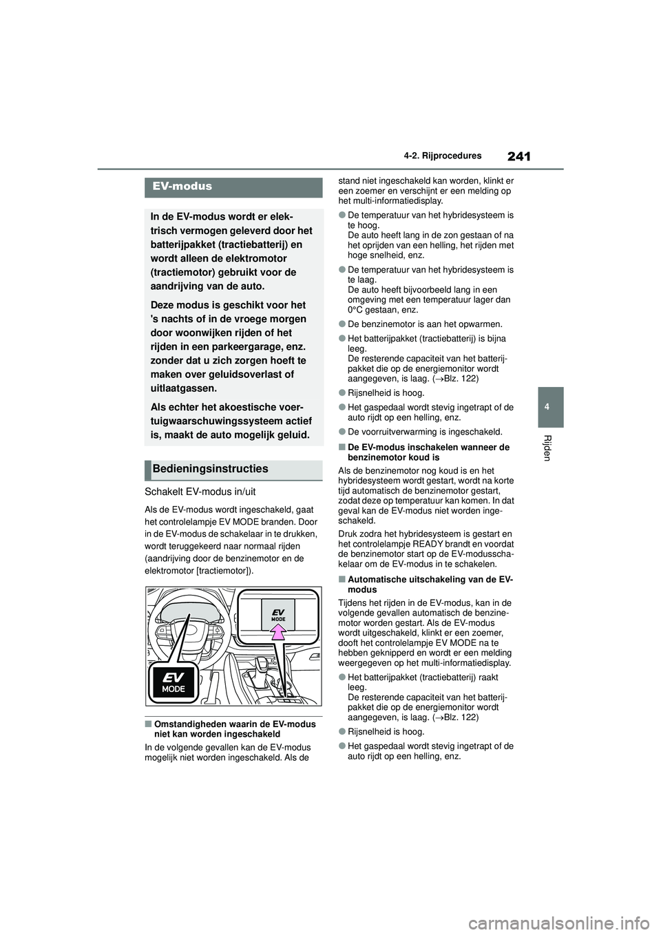 TOYOTA HIGHLANDER 2021 Instructieboekje (in Dutch) 241
4
4-2. Rijprocedures
Rijden
Schakelt EV-modus in/uit
Als de EV-modus wordt ingeschakeld, gaat
het controlelampje EV MODE branden. Door
in de EV-modus de schakelaar in te drukken,
wordt teruggek TOYOTA HIGHLANDER 2021 Instructieboekje (in Dutch) 241
4
4-2. Rijprocedures
Rijden
Schakelt EV-modus in/uit
Als de EV-modus wordt ingeschakeld, gaat
het controlelampje EV MODE branden. Door
in de EV-modus de schakelaar in te drukken,
wordt teruggek