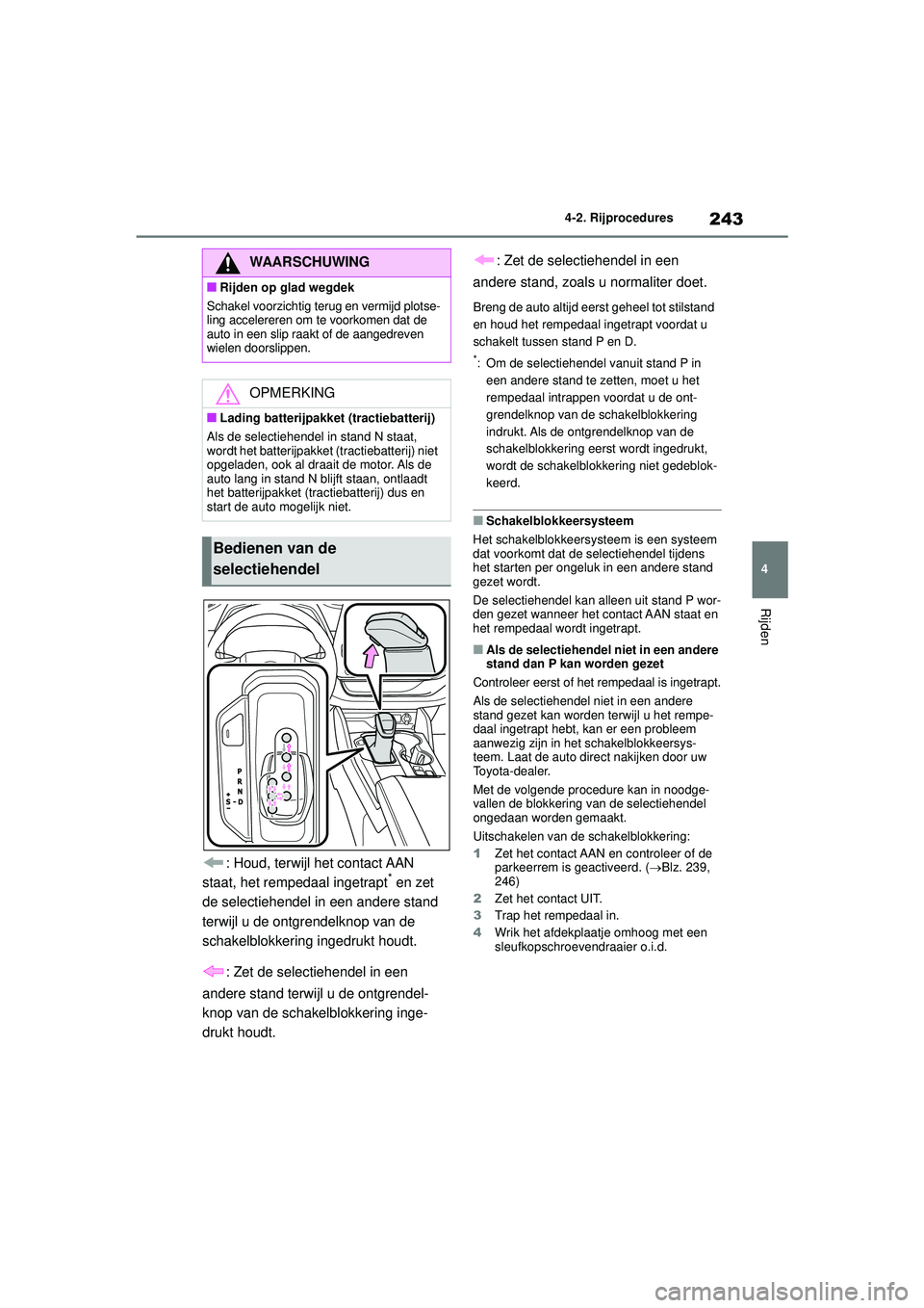 TOYOTA HIGHLANDER 2021 Instructieboekje (in Dutch) 243
4
4-2. Rijprocedures
Rijden
: Houd, terwijl het contact AAN
staat, het rempedaal ingetrapt* en zet
de selectiehendel in een andere stand
terwijl u de ontgrendelknop van de
schakelblokkering in TOYOTA HIGHLANDER 2021 Instructieboekje (in Dutch) 243
4
4-2. Rijprocedures
Rijden
: Houd, terwijl het contact AAN
staat, het rempedaal ingetrapt* en zet
de selectiehendel in een andere stand
terwijl u de ontgrendelknop van de
schakelblokkering in