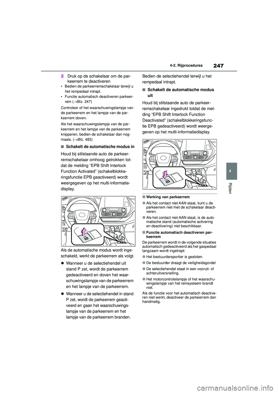 TOYOTA HIGHLANDER 2021 Instructieboekje (in Dutch) 247
4
4-2. Rijprocedures
Rijden
2
Druk op de schakelaar om de par-
keerrem te deactiveren
• Bedien de parkeerremschakelaar terwijl u
het rempedaal intrapt.
• Functie automatisch deactiveren parke TOYOTA HIGHLANDER 2021 Instructieboekje (in Dutch) 247
4
4-2. Rijprocedures
Rijden
2
Druk op de schakelaar om de par-
keerrem te deactiveren
• Bedien de parkeerremschakelaar terwijl u
het rempedaal intrapt.
• Functie automatisch deactiveren parke