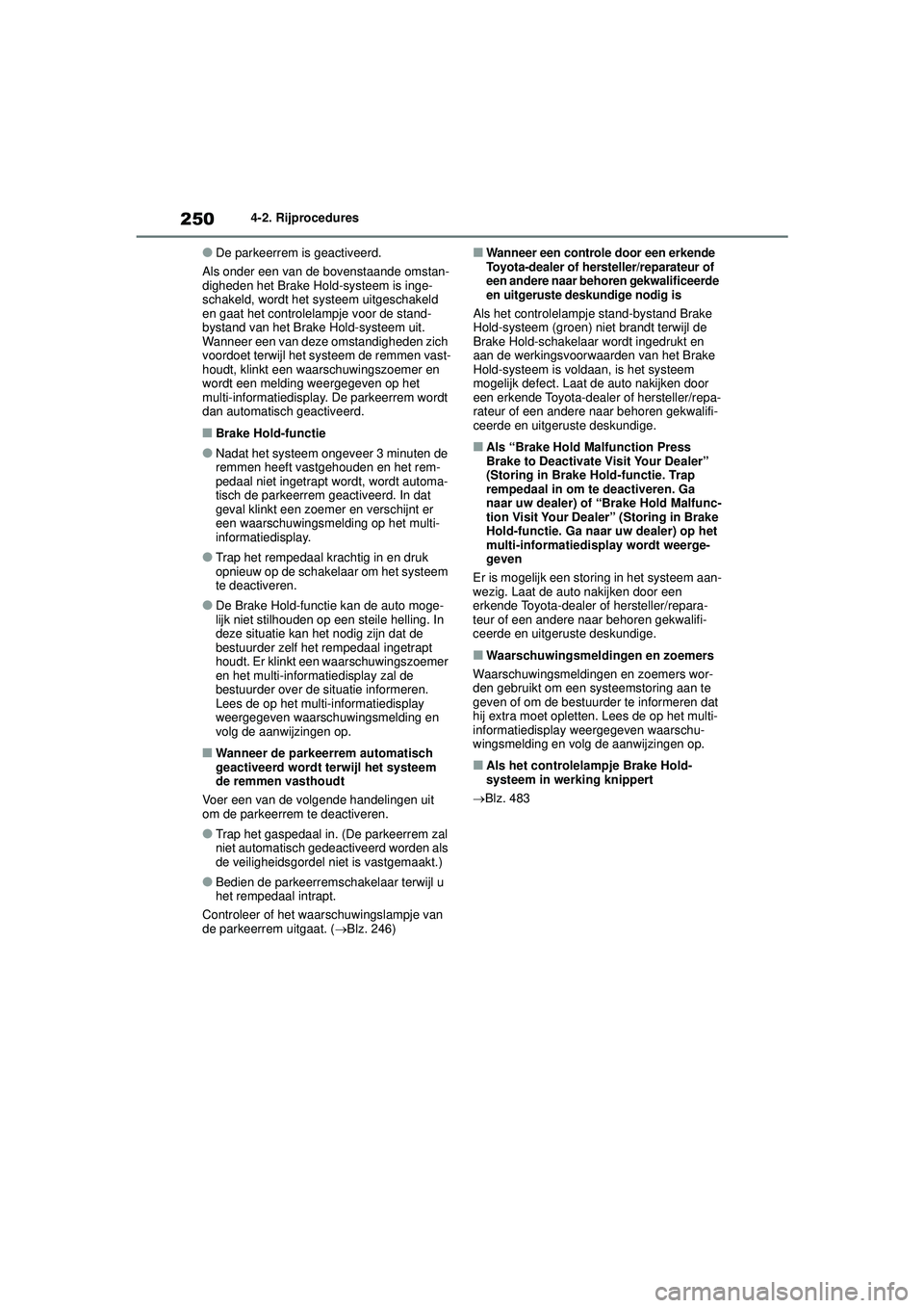 TOYOTA HIGHLANDER 2021  Instructieboekje (in Dutch) 2504-2. Rijprocedures
●De parkeerrem is geactiveerd.
Als onder een van de bovenstaande omstan-
digheden het Brake Hold-systeem is inge-
schakeld, wordt het sy steem uitgeschakeld 
en gaat het contro