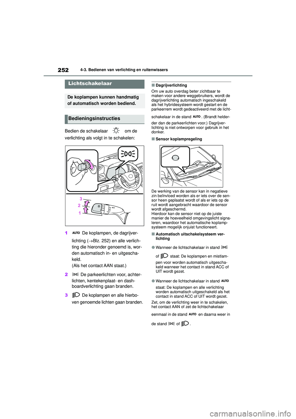 TOYOTA HIGHLANDER 2021 Instructieboekje (in Dutch) 2524-3. Bedienen van verlichting en ruitenwissers
4-3.Bedienen van verlichting en ruitenwissers
Bedien de schakelaar om de
verlichting als volgt in te schakelen:
1 De koplampen, de dagrijver-
licht TOYOTA HIGHLANDER 2021 Instructieboekje (in Dutch) 2524-3. Bedienen van verlichting en ruitenwissers
4-3.Bedienen van verlichting en ruitenwissers
Bedien de schakelaar om de
verlichting als volgt in te schakelen:
1 De koplampen, de dagrijver-
licht